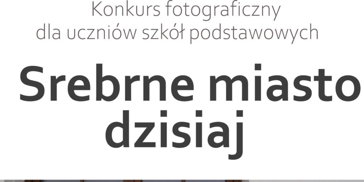 SREBRNE MIASTO DZISIAJ…                   Powiatowy Konkurs Fotograficzny