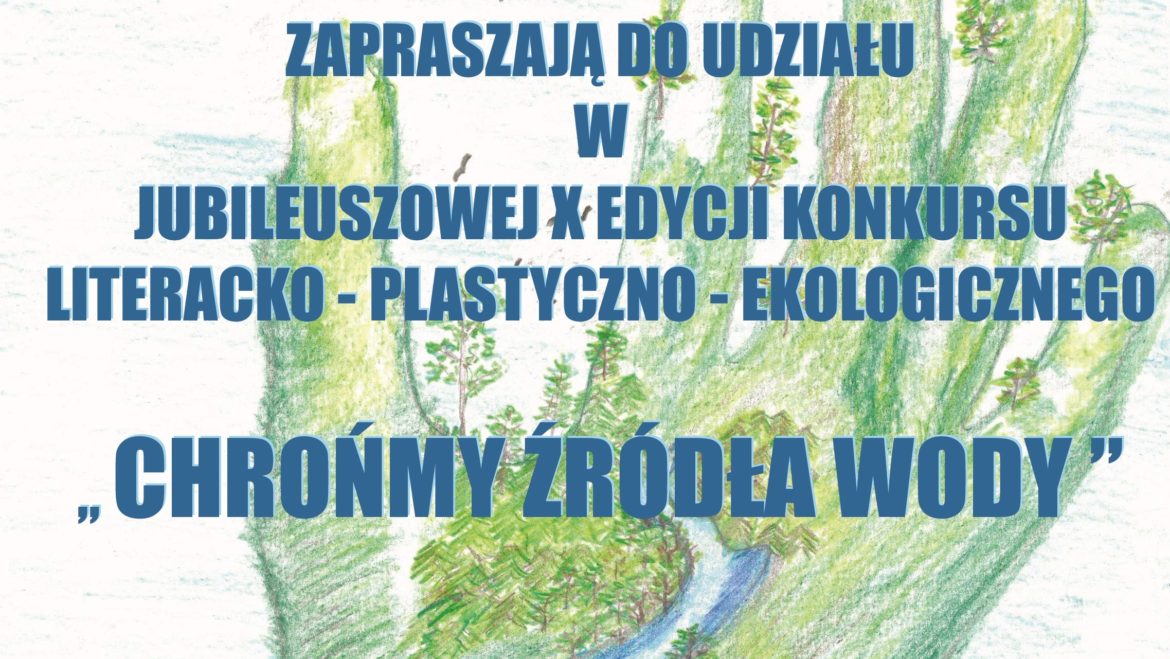 X edycja Konkursu literacko – plastyczno– ekologicznego  „Chrońmy źródła wody”